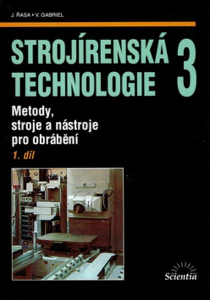 Strojírenská technologie 3 1.díl - Metody, stroje a nástroje pro obrábění