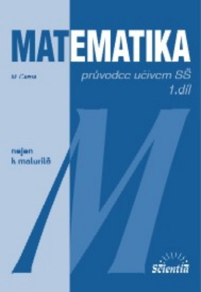 Matematika nejen k maturitě - průvodce učivem SŠ 1.díl