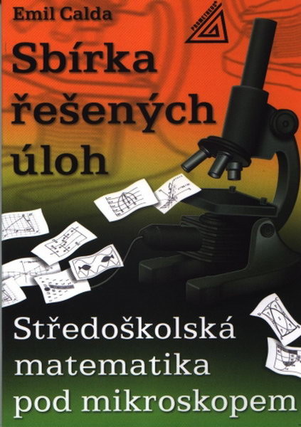 Sbírka řešených úloh - Středoškolská matematika pod mikroskopem