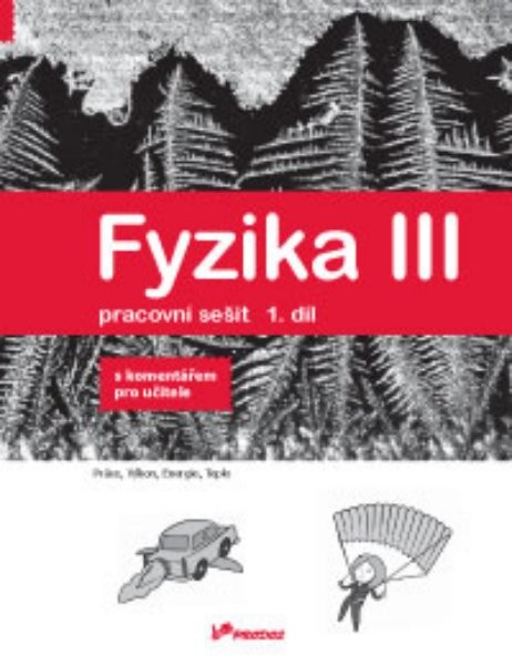 Fyzika III - pracovní sešit 1.díl s komentářem pro učitele 8.r. ZŠ (Práce, Výkon, Energie, Teplo)