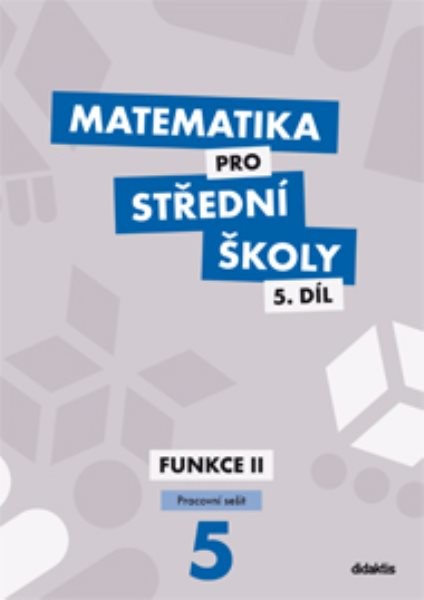 Matematika pro SŠ 5.díl - Funkce II (pracovní sešit)